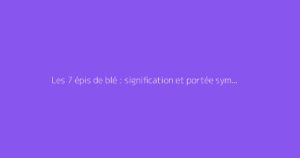 Les 7 épis de blé : signification et portée symbolique