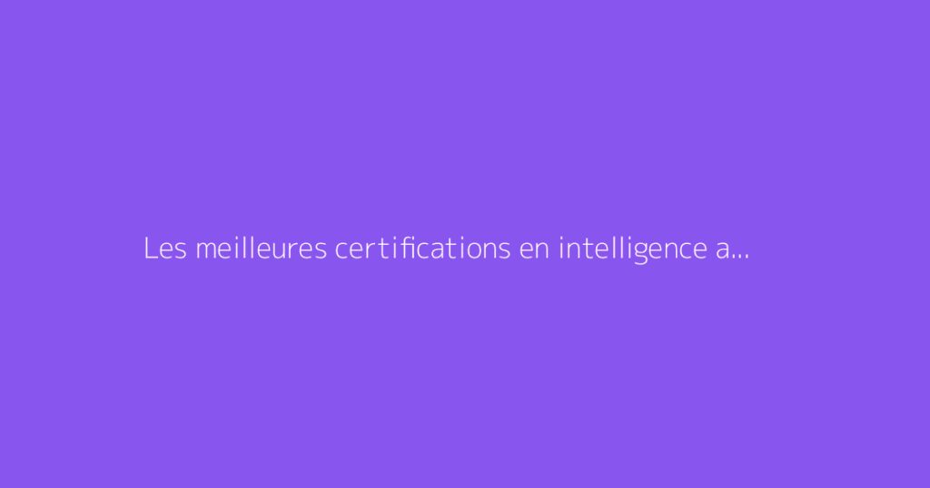 Les meilleures certifications en intelligence artificielle en ligne