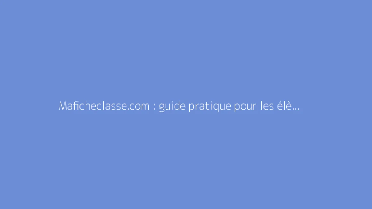 Maficheclasse.com : guide pratique pour les élèves et parents
