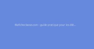 Maficheclasse.com : guide pratique pour les élèves et parents