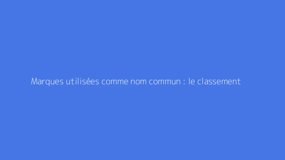 Marques utilisées comme nom commun : le classement