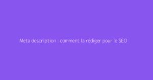 Meta description : comment la rédiger pour le SEO