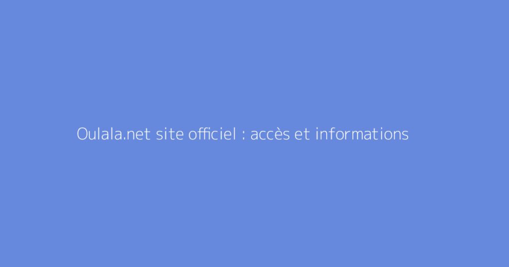 Oulala.net site officiel : accès et informations