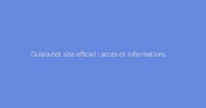Oulala.net site officiel : accès et informations