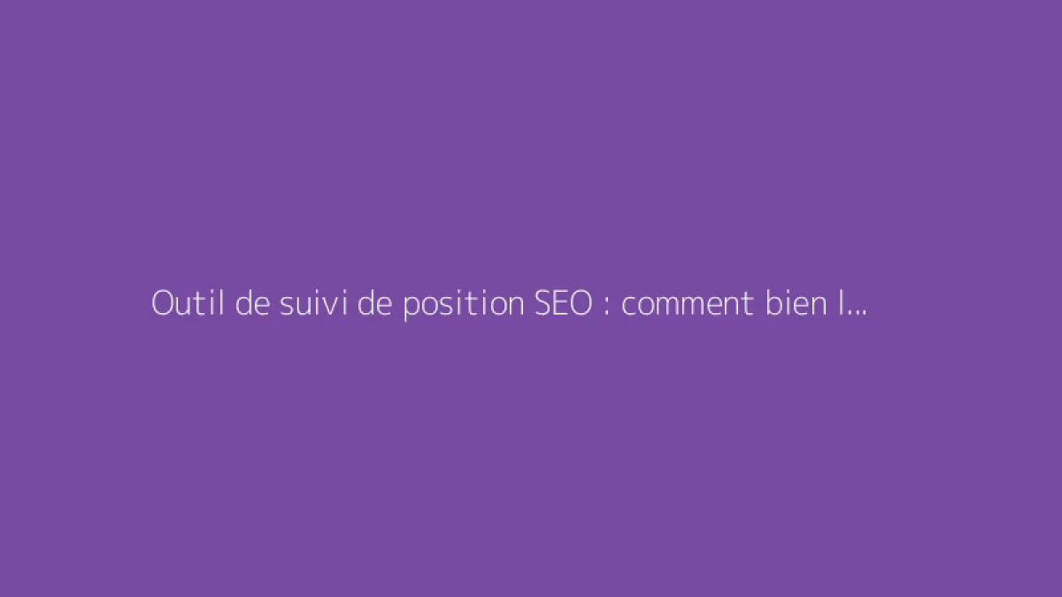 Outil de suivi de position SEO : comment bien le choisir