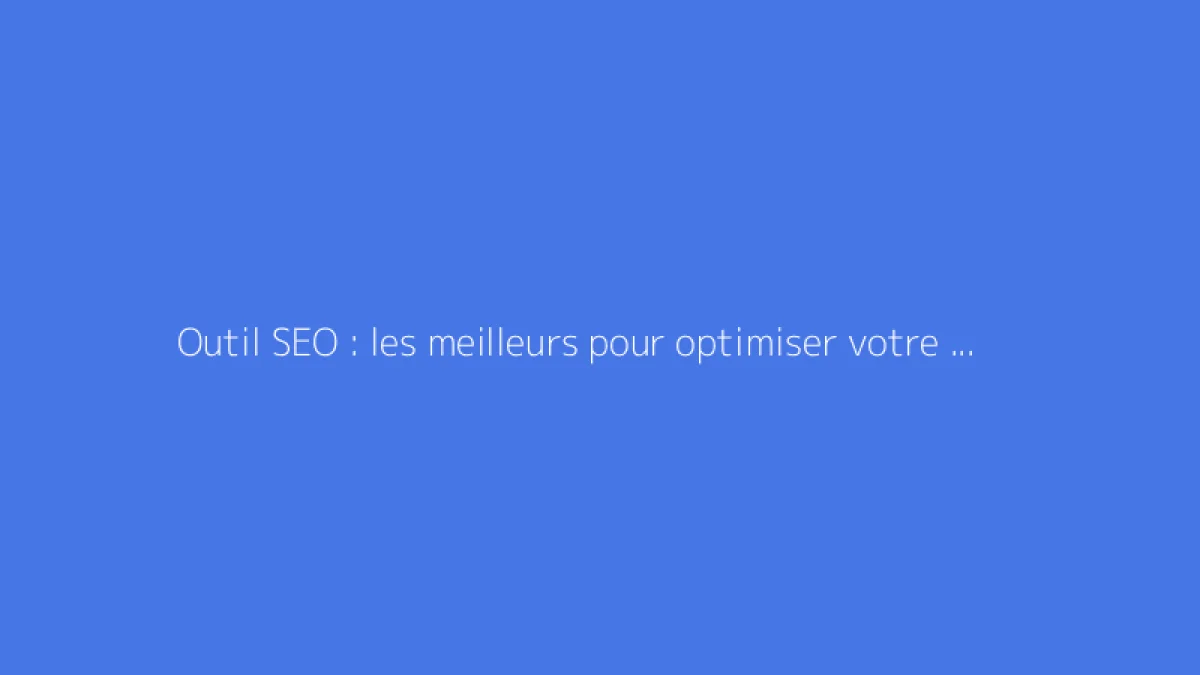 Outil SEO : les meilleurs pour optimiser votre référencement