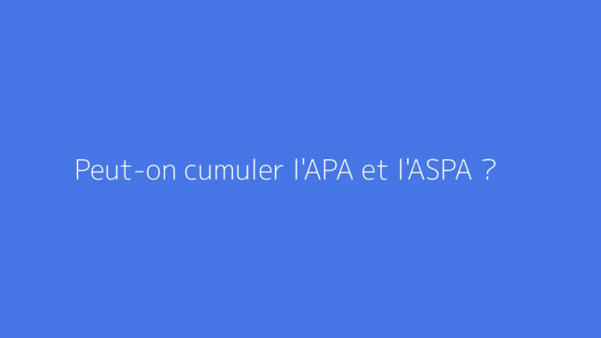 Peut-on cumuler l'APA et l'ASPA ?