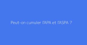 Peut-on cumuler l'APA et l'ASPA ?