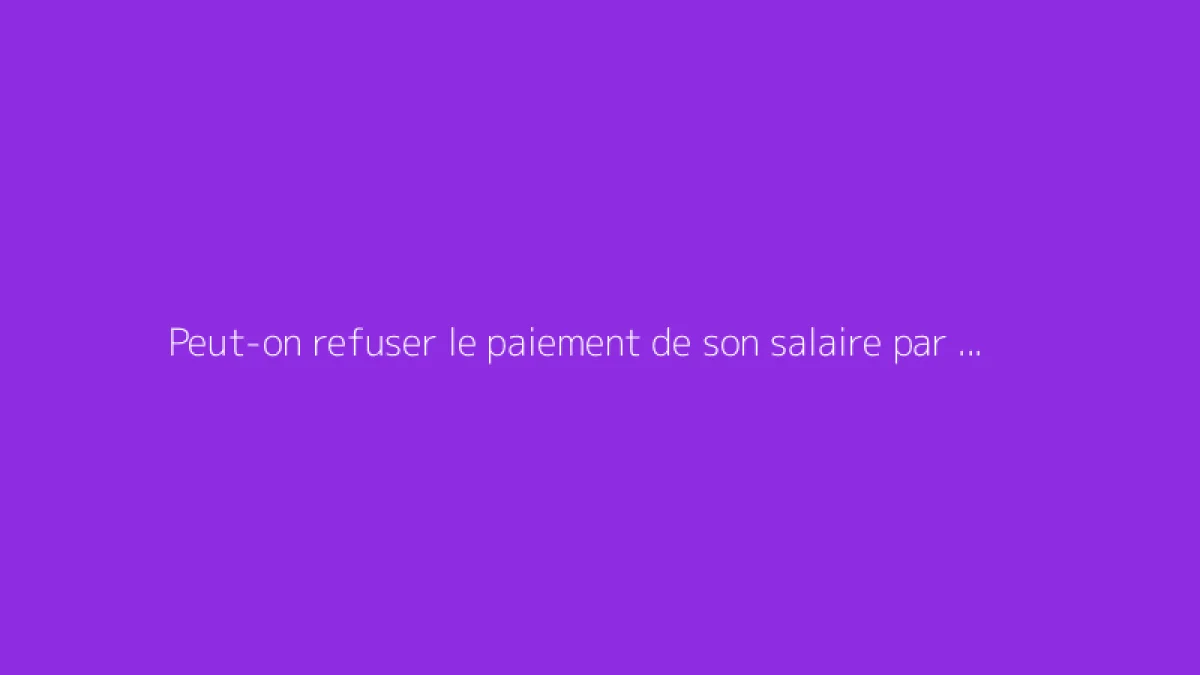 Peut-on refuser le paiement de son salaire par chèque ?