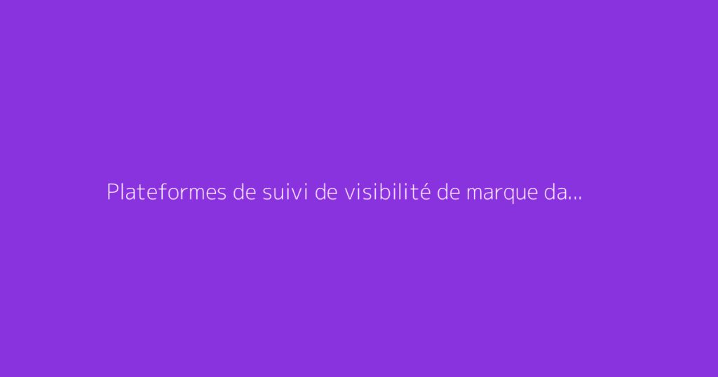 Plateformes de suivi de visibilité de marque dans l'IA