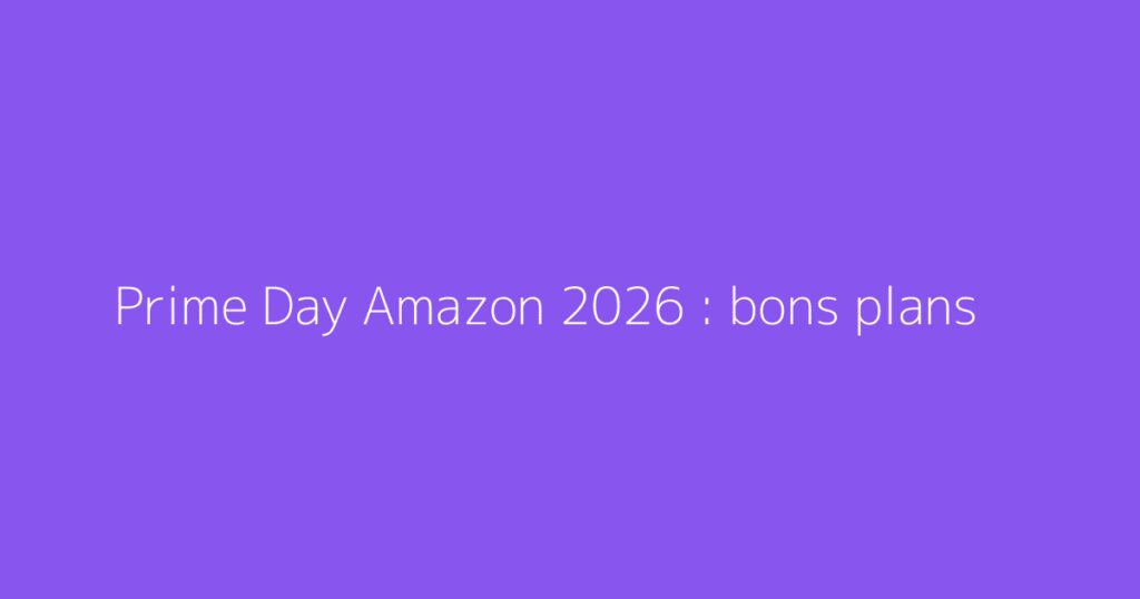Prime Day Amazon 2026 : bons plans