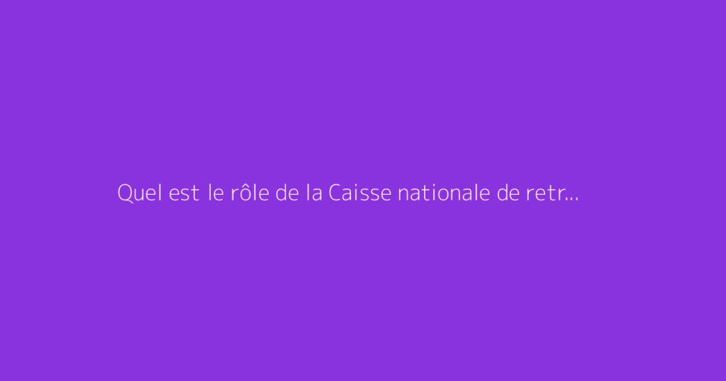 Quel est le rôle de la Caisse nationale de retraite et de prévoyance sociale (CNRPS) ?