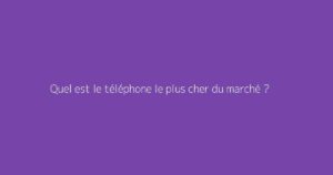 Quel est le téléphone le plus cher du marché ?