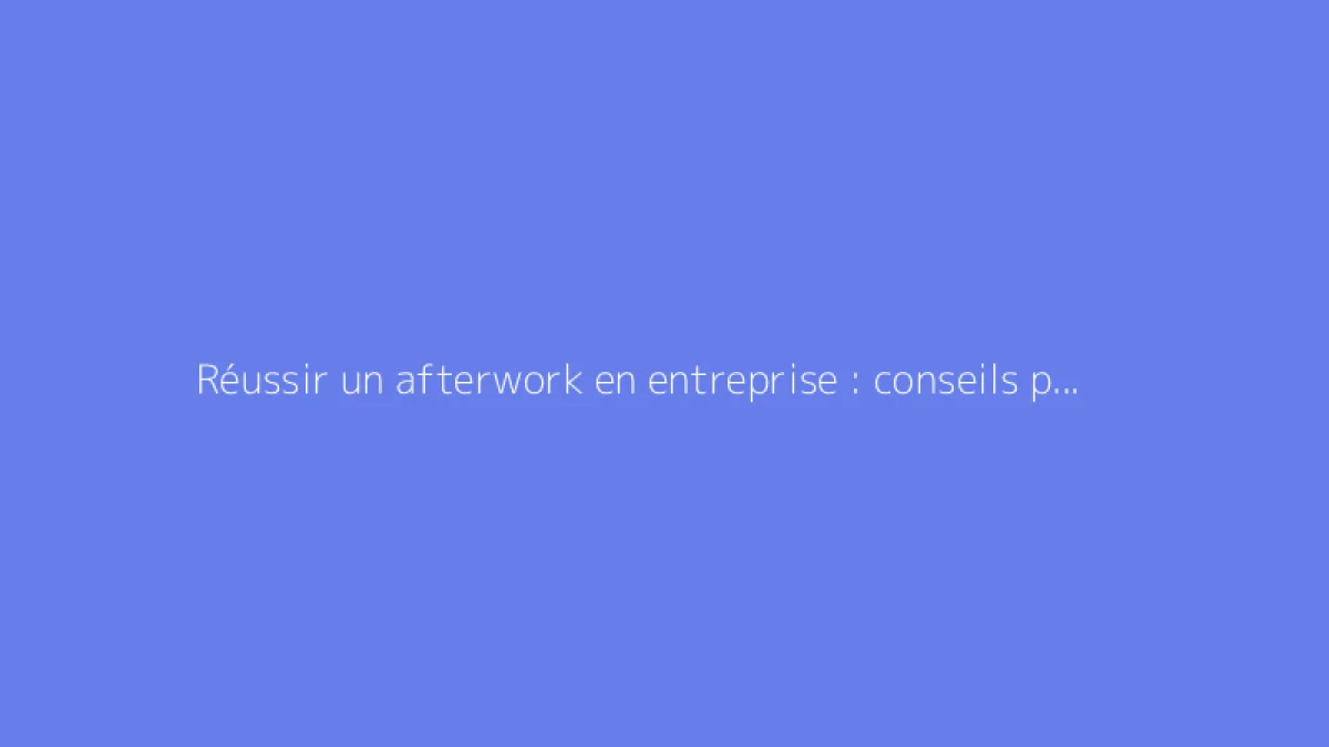 Réussir un afterwork en entreprise : conseils pratiques