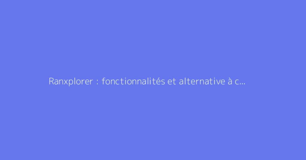 Ranxplorer : fonctionnalités et alternative à cet outil SEO
