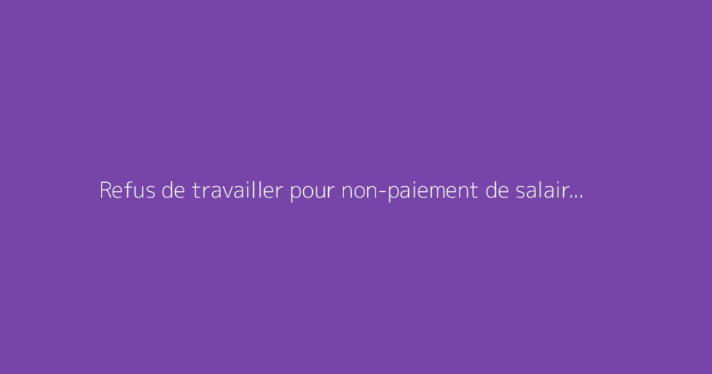 Refus de travailler pour non-paiement de salaire : que dit la loi ?