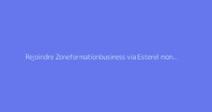 Rejoindre Zoneformationbusiness via Esterel mon compte