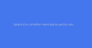 Salaire d'un conseiller municipal en petite commune