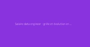 Salaire data engineer : grille et évolution en France