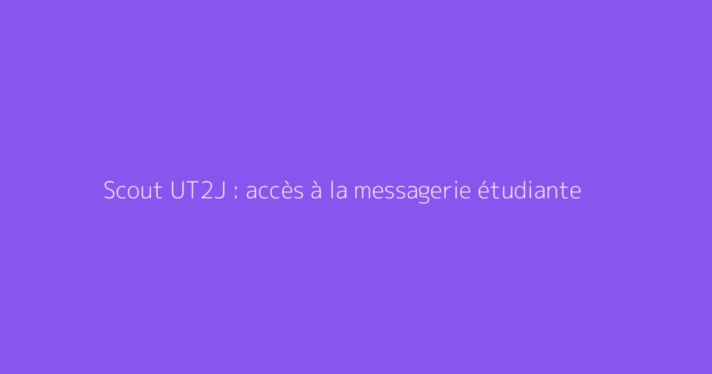 Scout UT2J : accès à la messagerie étudiante