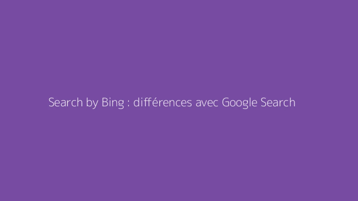 Search by Bing : différences avec Google Search