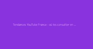 Tendances YouTube France : où les consulter en direct