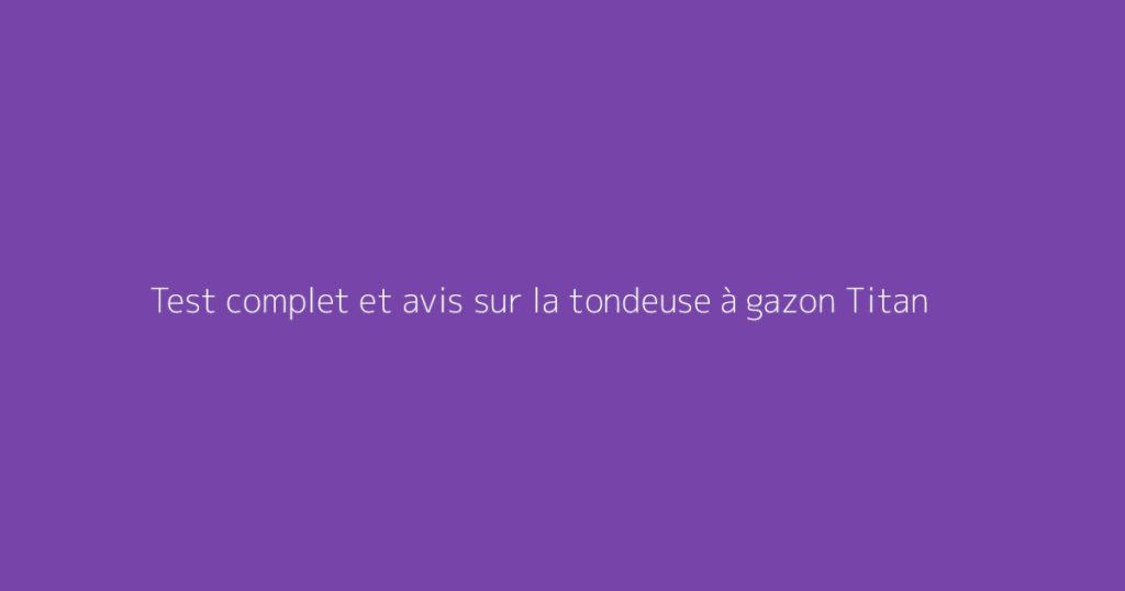 Test complet et avis sur la tondeuse à gazon Titan