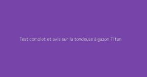 Test complet et avis sur la tondeuse à gazon Titan