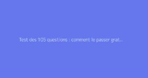 Test des 105 questions : comment le passer gratuitement