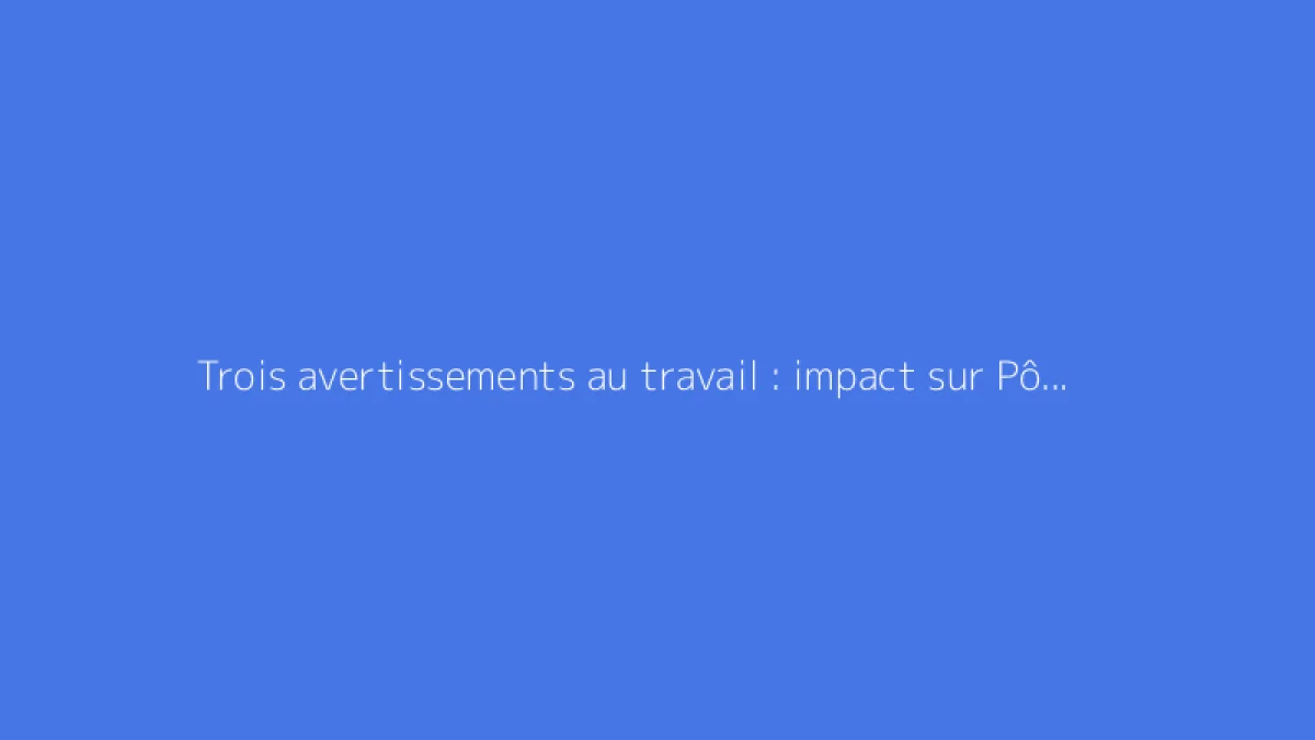 Trois avertissements au travail : impact sur Pôle emploi