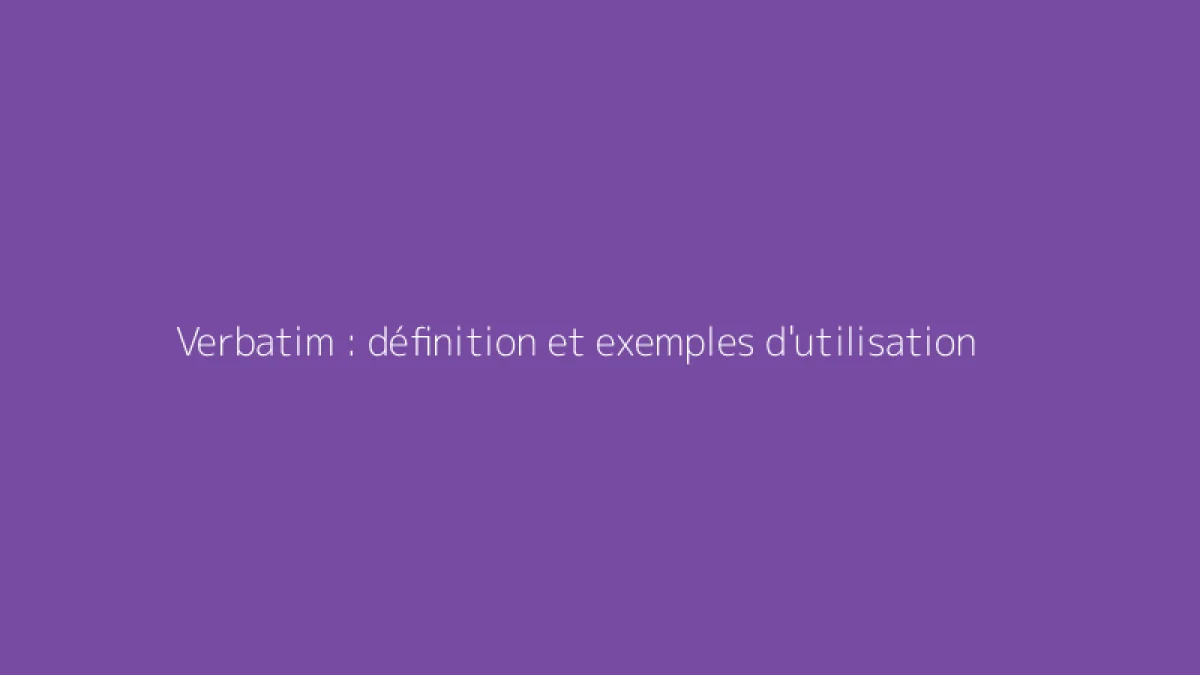 Verbatim : définition et exemples d'utilisation