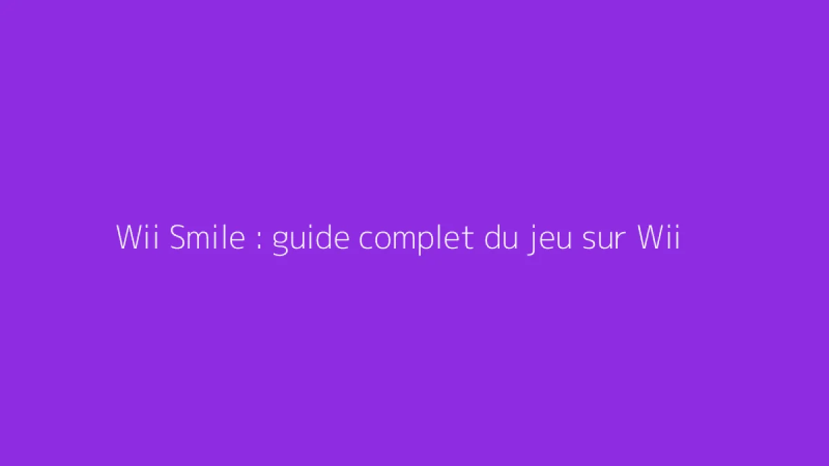 Wii Smile : guide complet du jeu sur Wii