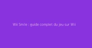 Wii Smile : guide complet du jeu sur Wii