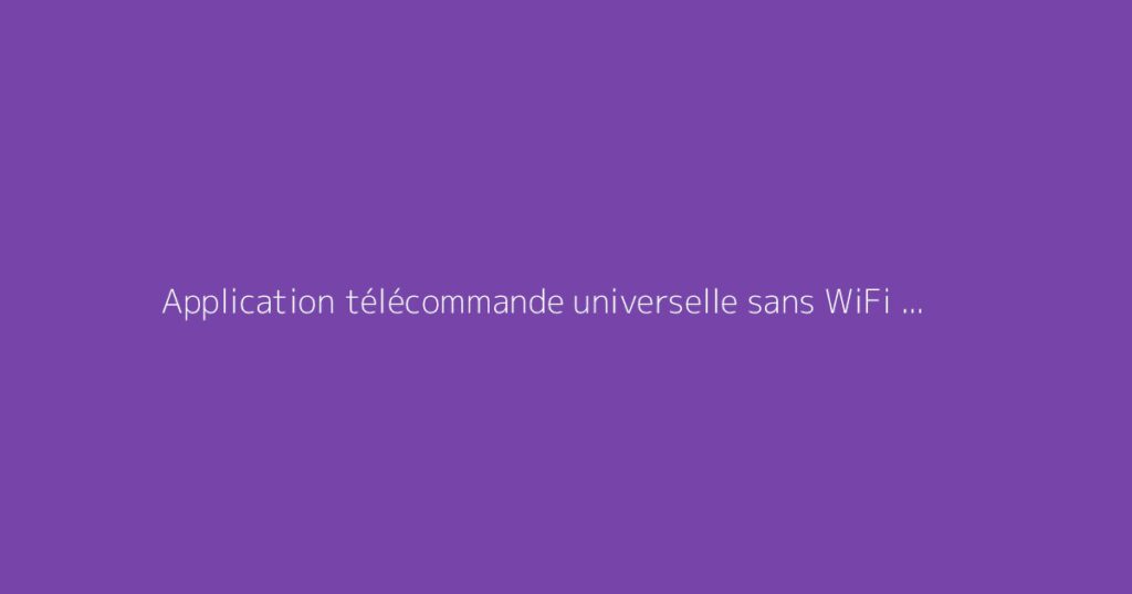 Application télécommande universelle sans WiFi : notre sélection
