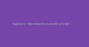 Application télécommande universelle sans WiFi : notre sélection