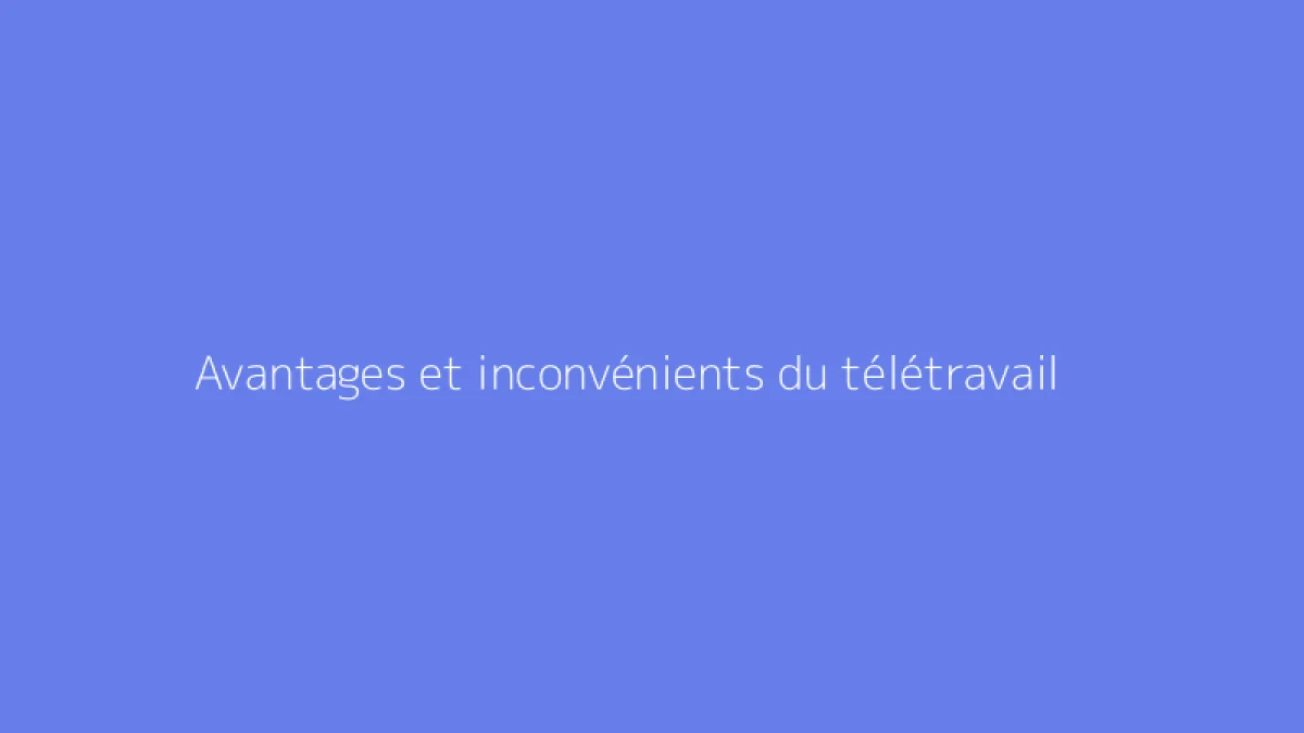 Avantages et inconvénients du télétravail