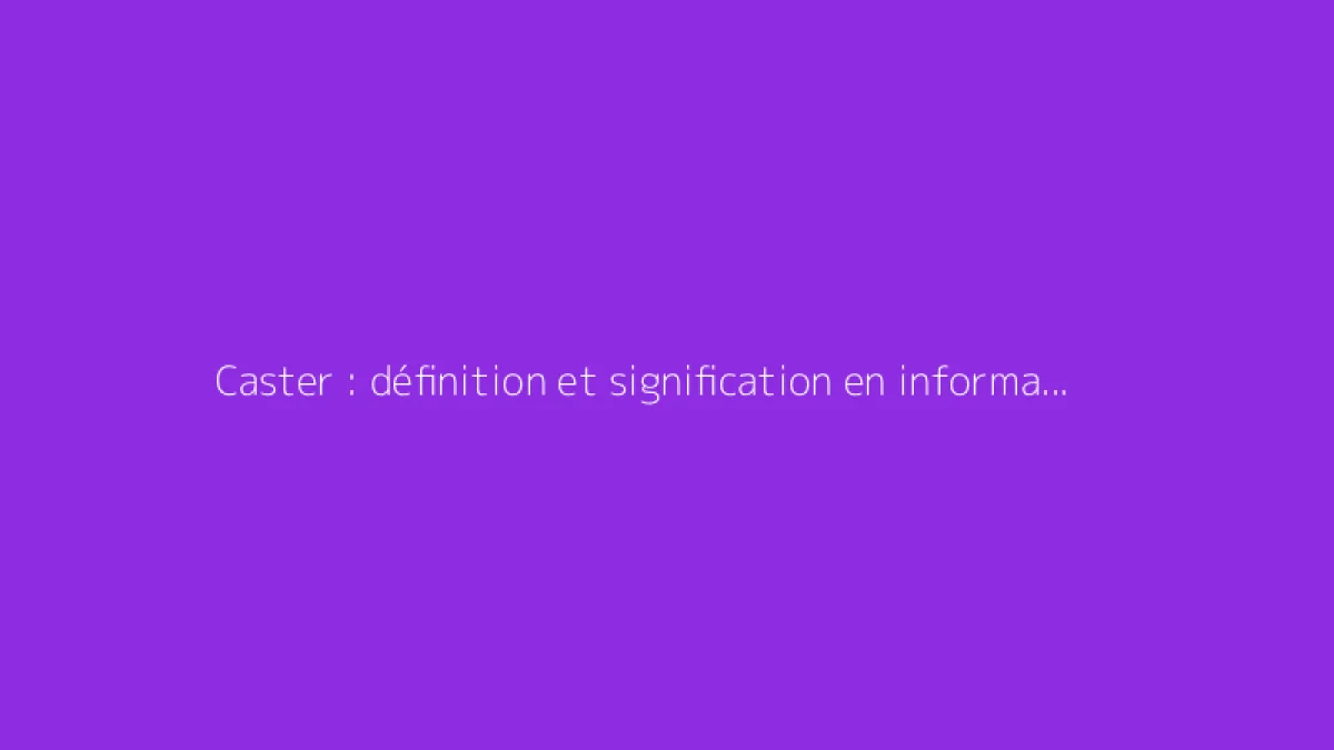 Caster : définition et signification en informatique