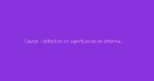 Caster : définition et signification en informatique