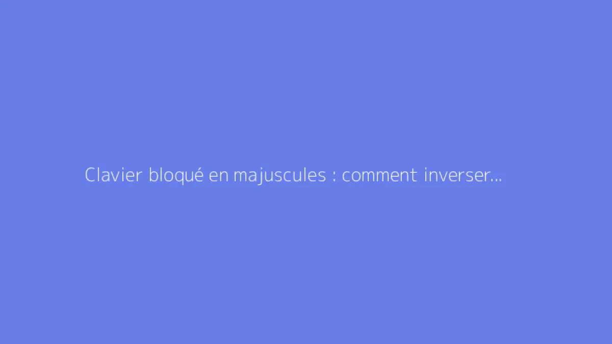 Clavier bloqué en majuscules : comment inverser les touches