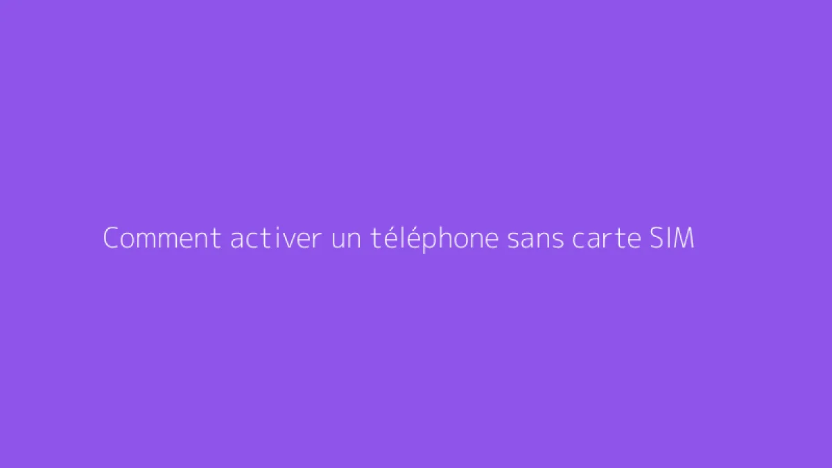 Comment activer un téléphone sans carte SIM