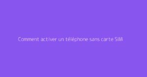 Comment activer un téléphone sans carte SIM