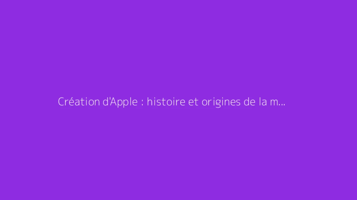 Création d'Apple : histoire et origines de la marque