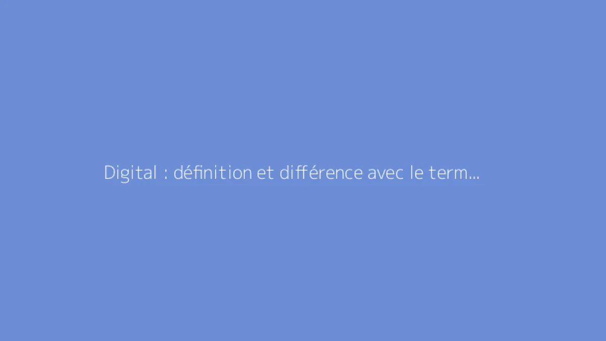 Digital : définition et différence avec le terme numérique