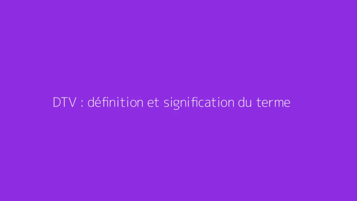 DTV : définition et signification du terme