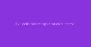DTV : définition et signification du terme
