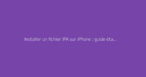 Installer un fichier IPA sur iPhone : guide étape par étape
