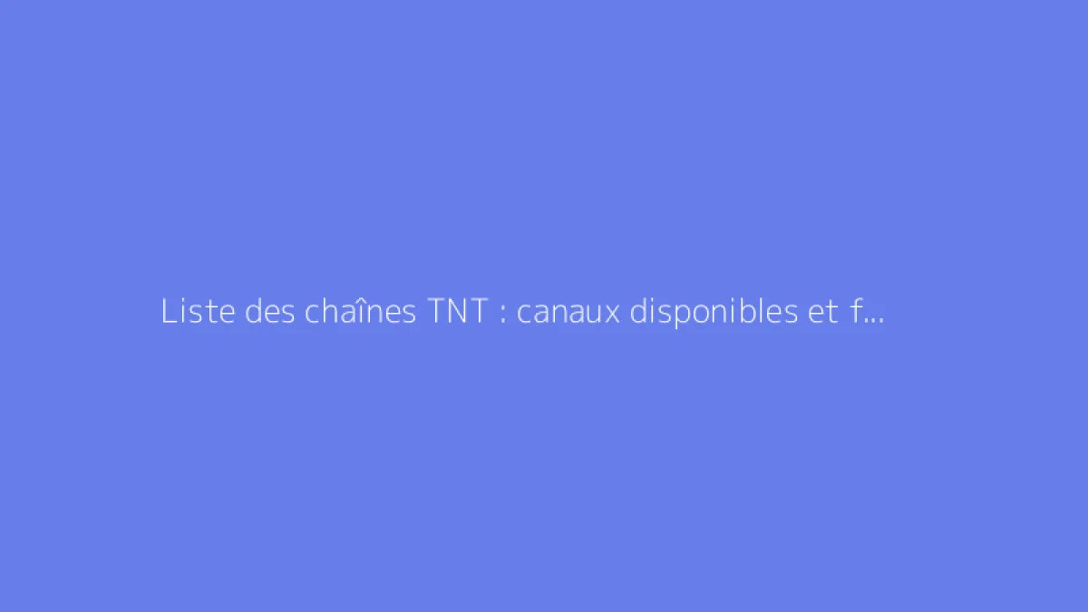 Liste des chaînes TNT : canaux disponibles et fréquences