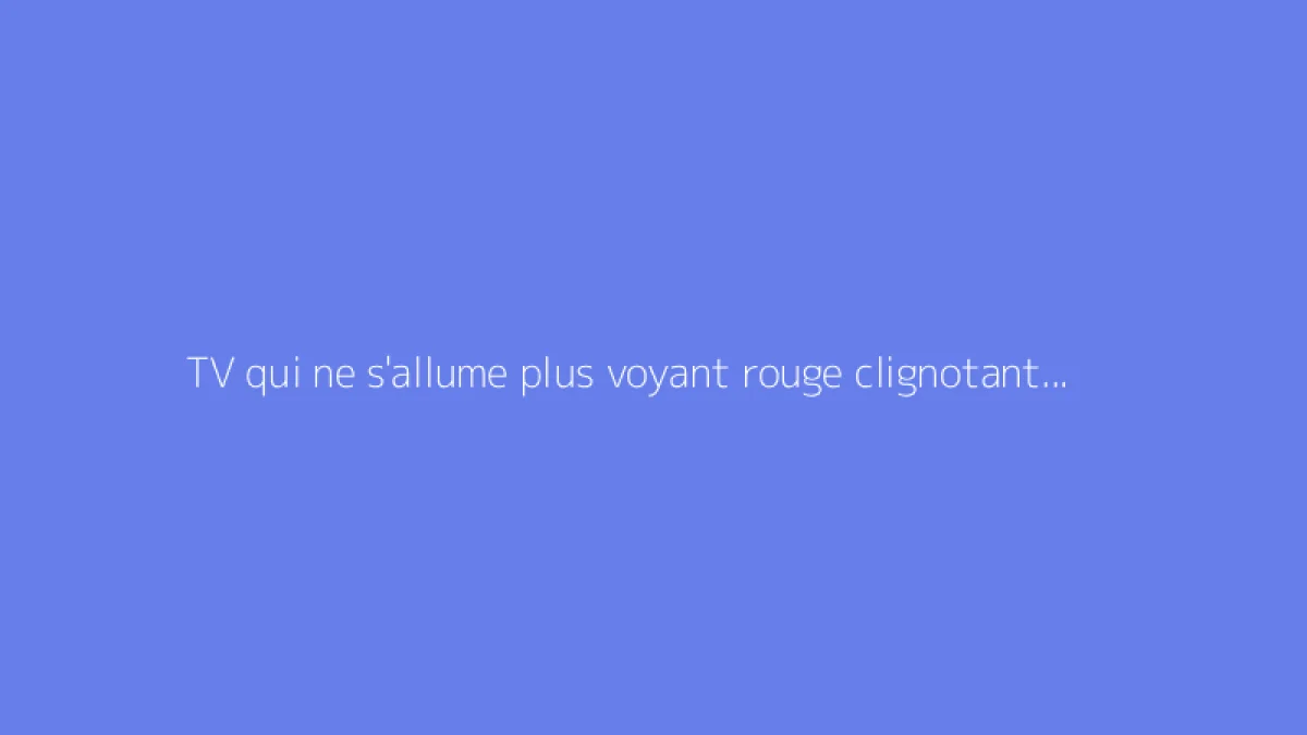 TV qui ne s'allume plus voyant rouge clignotant : que faire